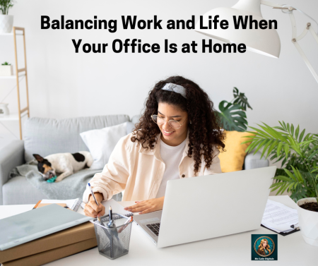 Balancing Work and Life From A Home Office