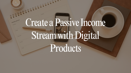 Create a Passive Income Stream with Digital Products