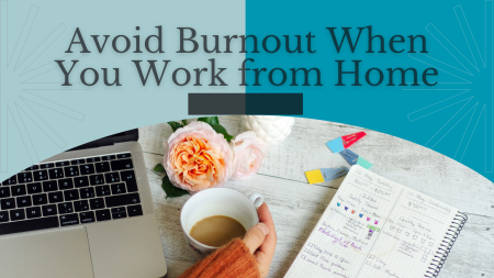 Avoid Burnout When You Work from Home
