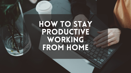 How to Stay Productive When You Work from Home